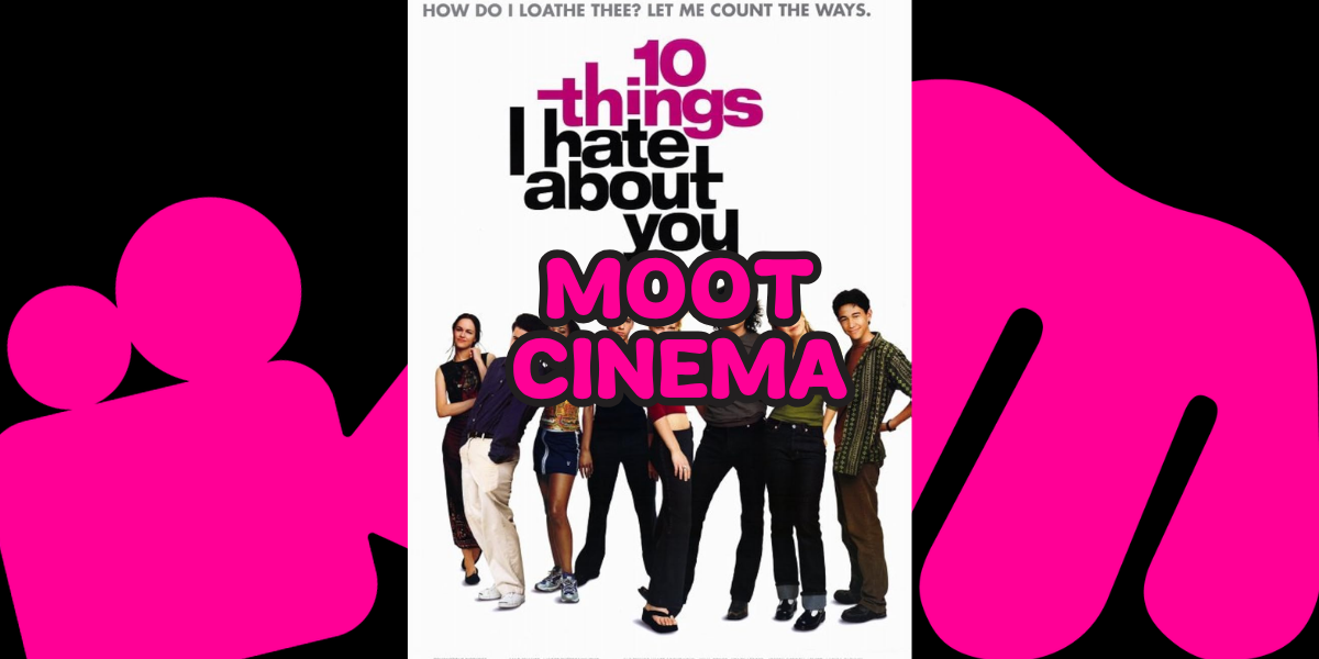 MOOT CINEMA: 10 THINGS I HATE ABOUT YOU