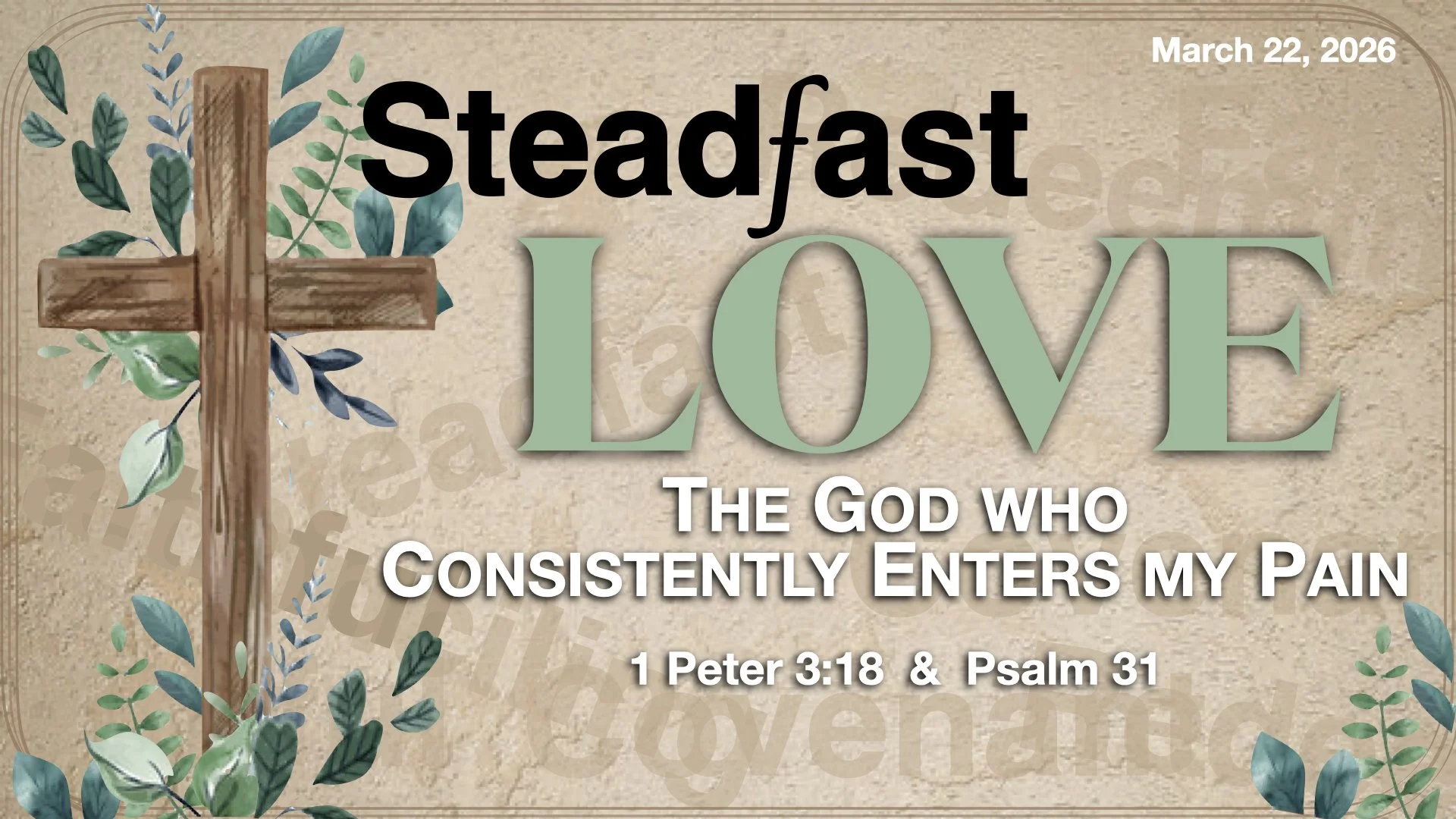 “Steadfast Love: The God who Consistently enters my Pain” I Peter 3:18 &amp; Psalm 31.