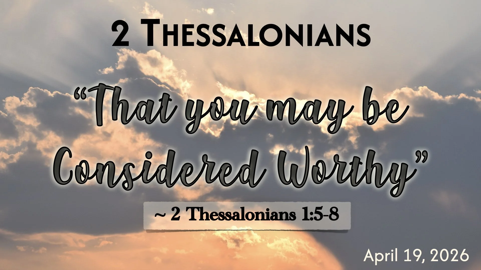 “That You may be Considered Worthy” 2 Thessalonians 1: 5-8