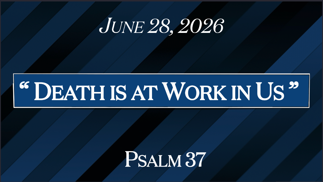 “Death is at Work in Us” Psalm 37