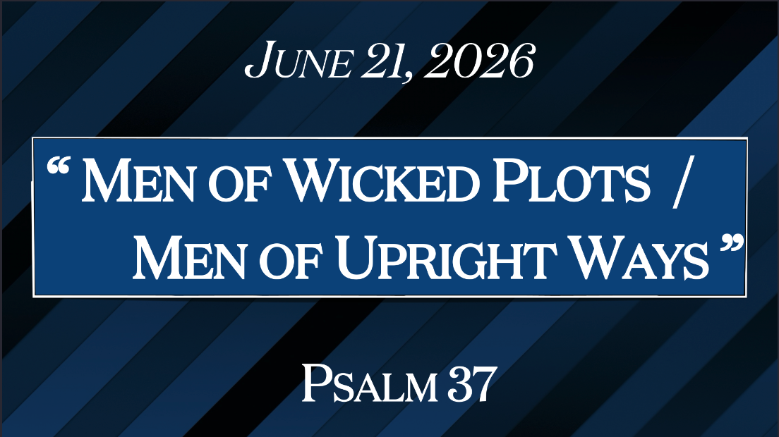 “Men of Wicked Plots/Men of Upright Ways” Psalm 37