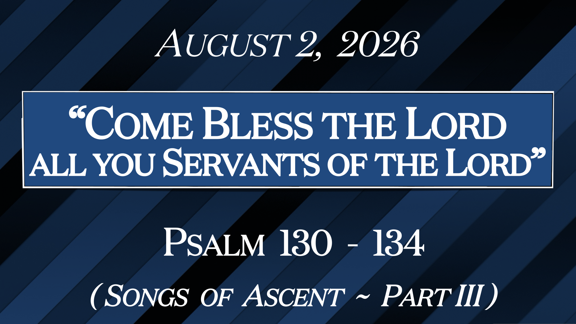 “Come, Bless the Lord, All You Servants of the Lord”~Psalms 130-134