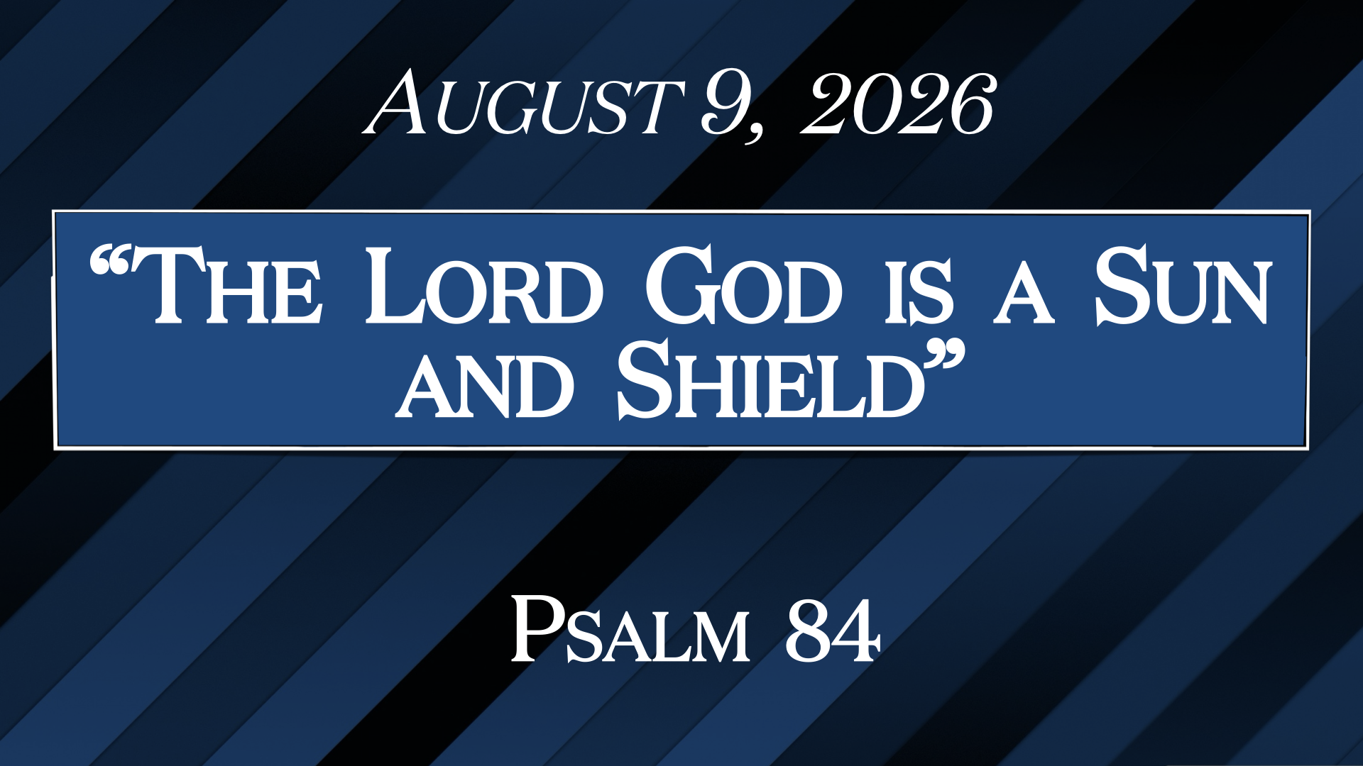 “The Lord God is a Sun and Shield”~Psalm 84
