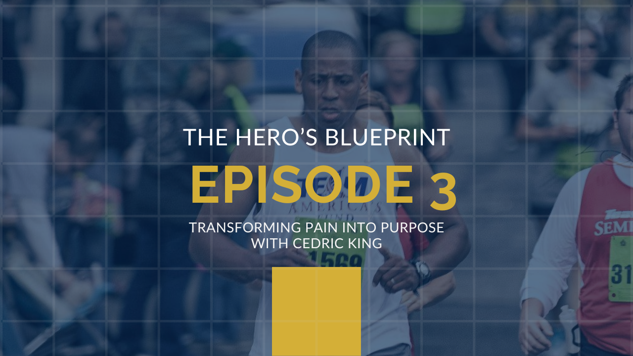 The Hero’s Blueprint Episode 3: Transforming Pain into Purpose with Cedric King