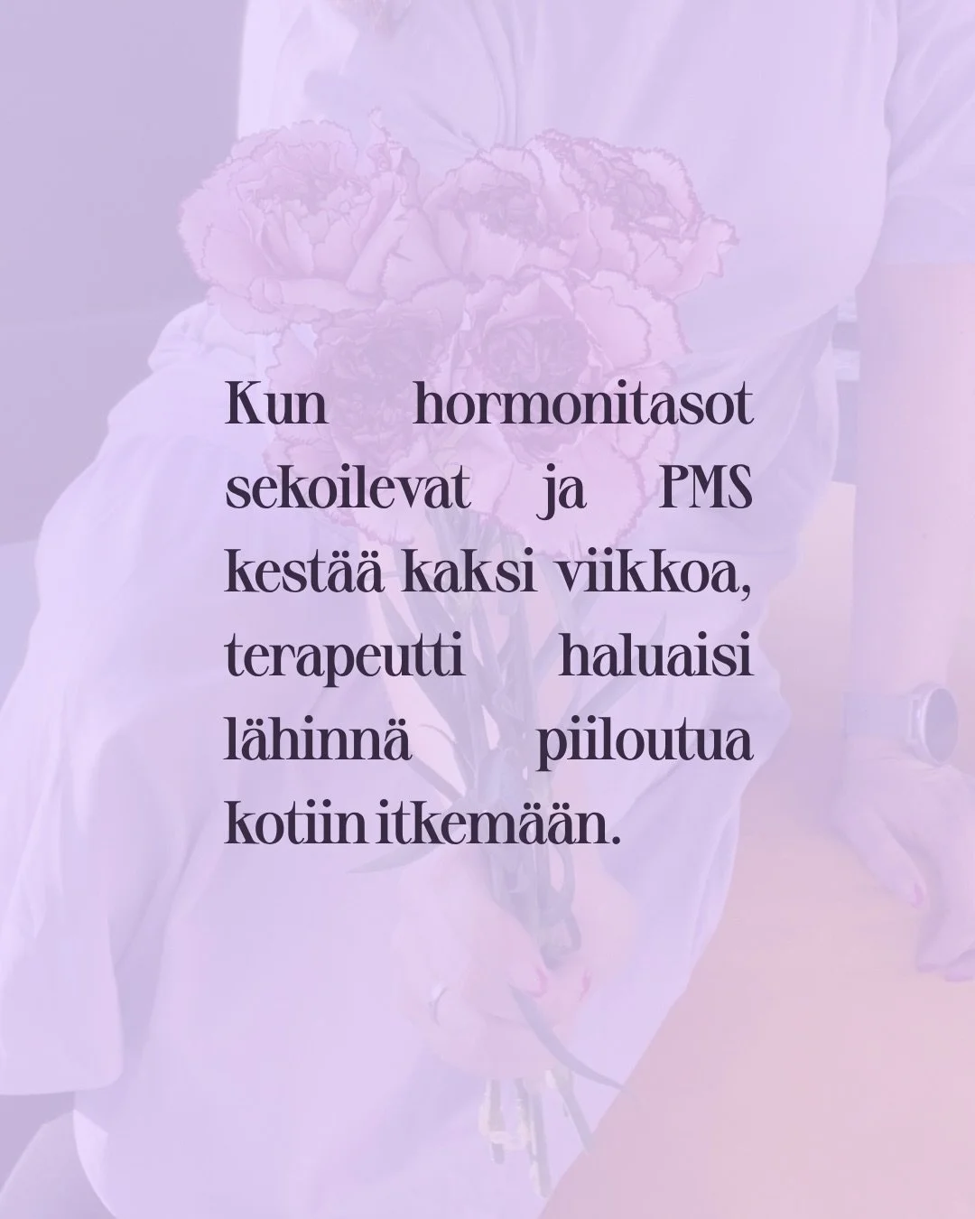 Kun hormonitasot sekoilevat ja PMS kest&auml;&auml; kaksi viikkoa, terapeutti haluaisi l&auml;hinn&auml; piiloutua kotiin itkem&auml;&auml;n.

Naisena m&auml; haluaisin, ett&auml; t&auml;m&auml; asia ei menisi n&auml;in, mutta sit&auml; on turha kiel