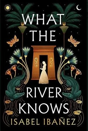 Book cover titled "What the River Knows" by Isabel Ibañez, featuring a woman in a dress standing in front of a doorway surrounded by tropical plants, butterflies, and stylized animals, with a crescent moon in the background.