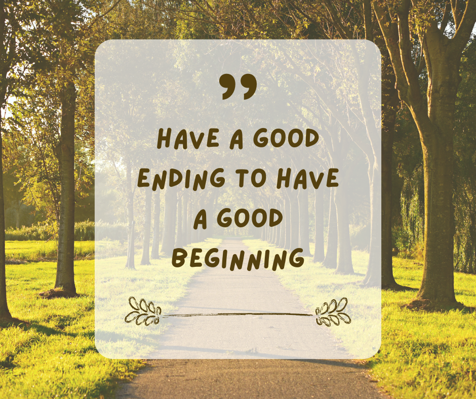  Have a good ending to have a good Beginning