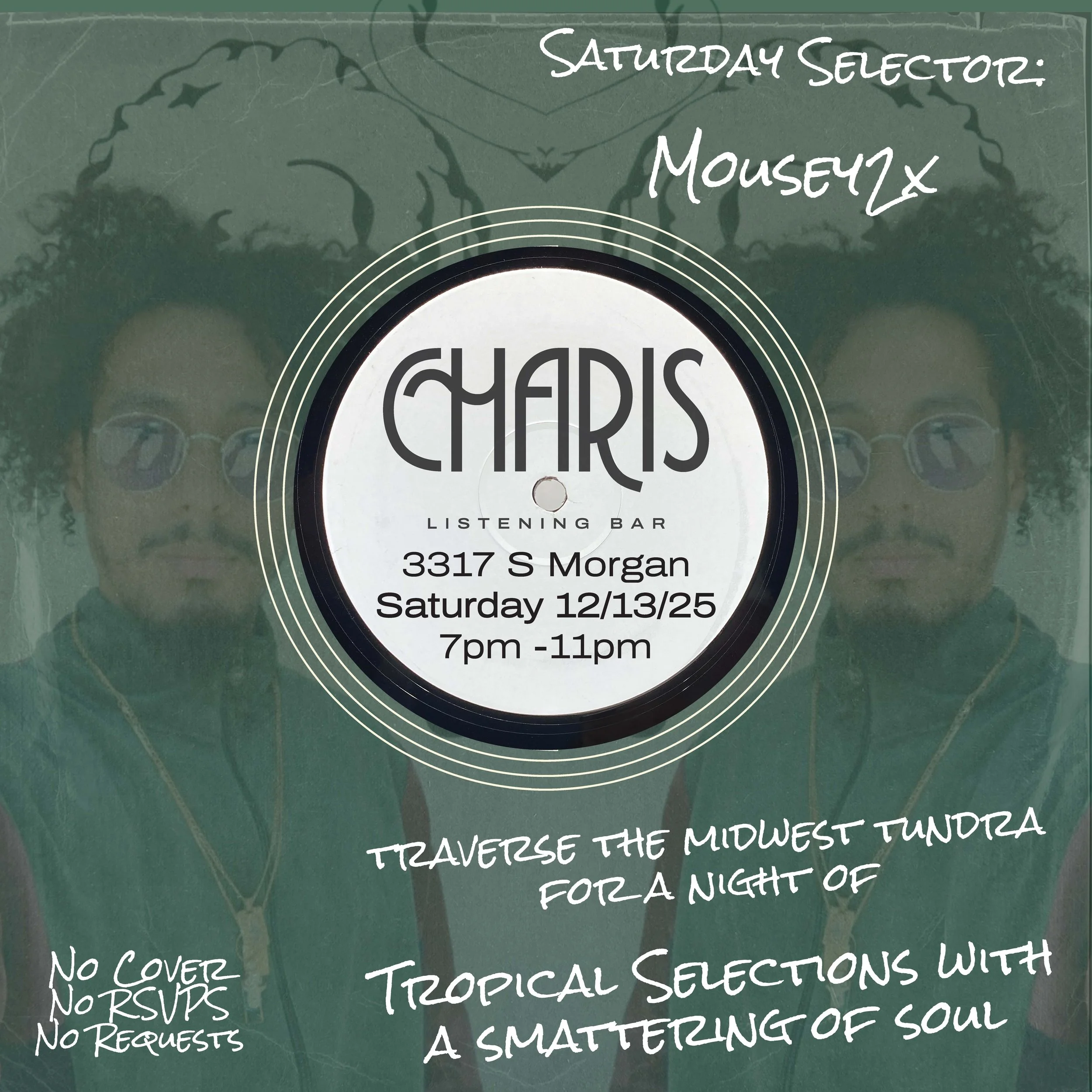 Event poster for a music listening night at Charis Listening Bar, located at 3317 S Morgan. The event is on Saturday, December 13, 2025, from 7 p.m. to 11 p.m. featuring DJ Mouse42x. The poster has a dark green background with a mirrored image of a p
