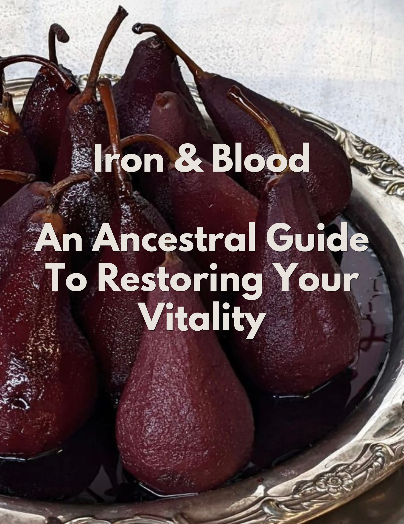 Iron & Blood  An Ancestral Guide To Understanding Anemia,  Building Your Blood, And Restoring Your Vitality