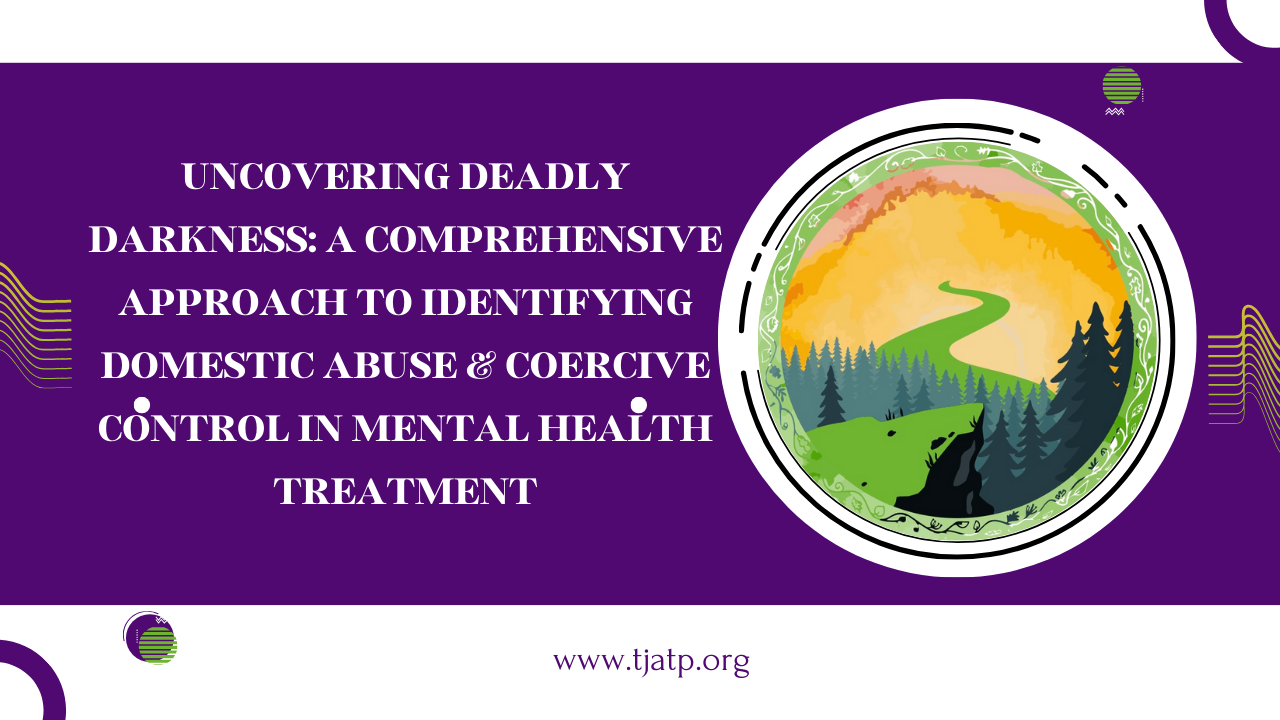 Uncovering Deadly Darkness: A Comprehensive Approach to Identifying Domestic Abuse &amp; Coercive Control in Mental Health Treatment