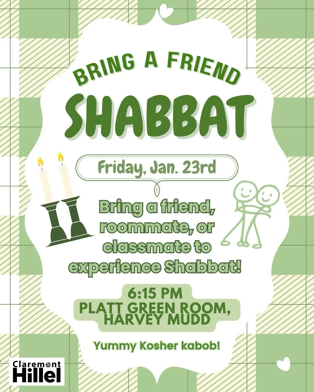 ✨ Bring a Friend Shabbat Dinner ✨

Join us this Friday, January 23rd at 6:15 PM for a warm and welcoming Shabbat dinner! 📍Platt Green Room, Harvey Mudd College

Bring a friend, roommate, or classmate &mdash; they don&rsquo;t have to be Jewish! 💙

W