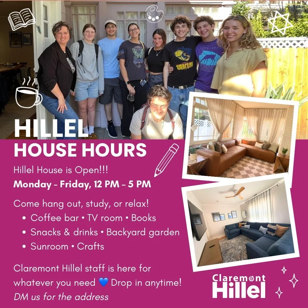 The Claremont Hillel House is officially open!!!🏠🪴✡️💙

Come hang with us Mondays through Fridays, 12-5 pm and enjoy our coffee machine, snack cabinet, backyard garden, and more!🌟 

DM us for the address! We are here for anything you need!!☺️