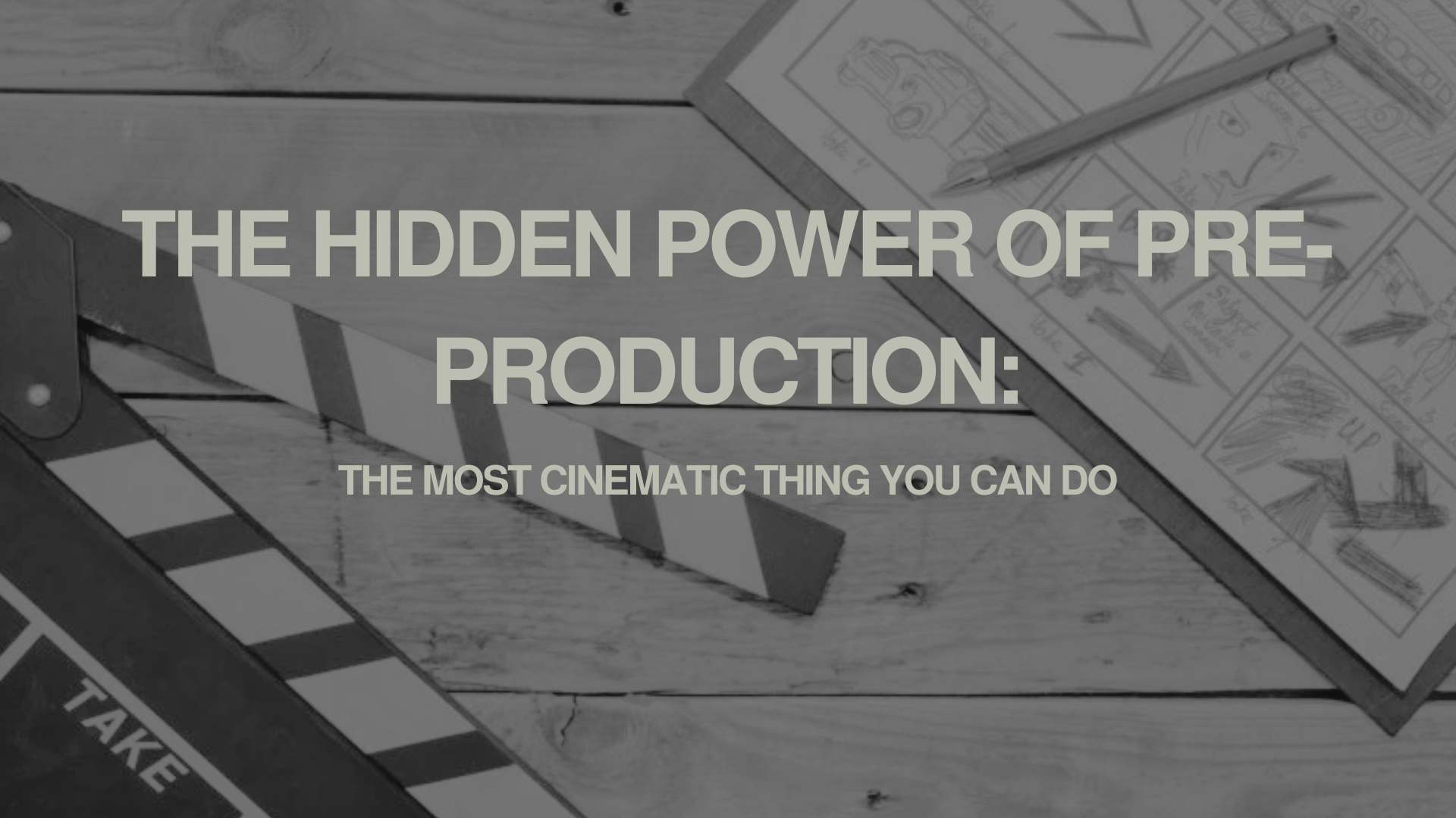 The Hidden Power of Pre-Production: Why Planning Is the Most Cinematic Thing You Can Do