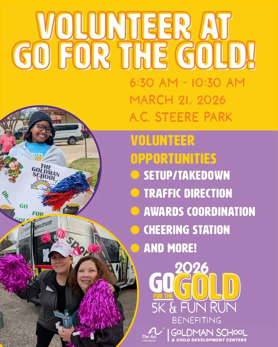 🌟Volunteer at Go for the Gold 5K &amp; Fun Run Benefiting The Arc Caddo-Bossier's Goldman School and Child Development Centers!🌟

Volunteer opportunities start at 6:30 AM and finish at 10:30 AM on March 21st at A.C. Steere Park. You can help with s