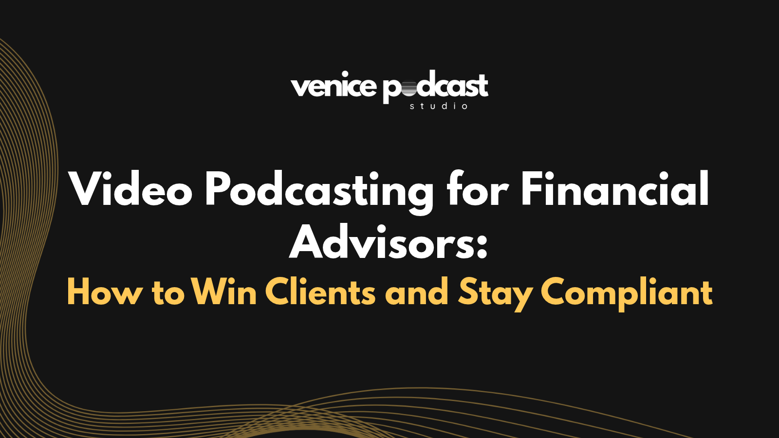 Video Podcasting for Financial Advisors: How to Win Clients and Stay Compliant