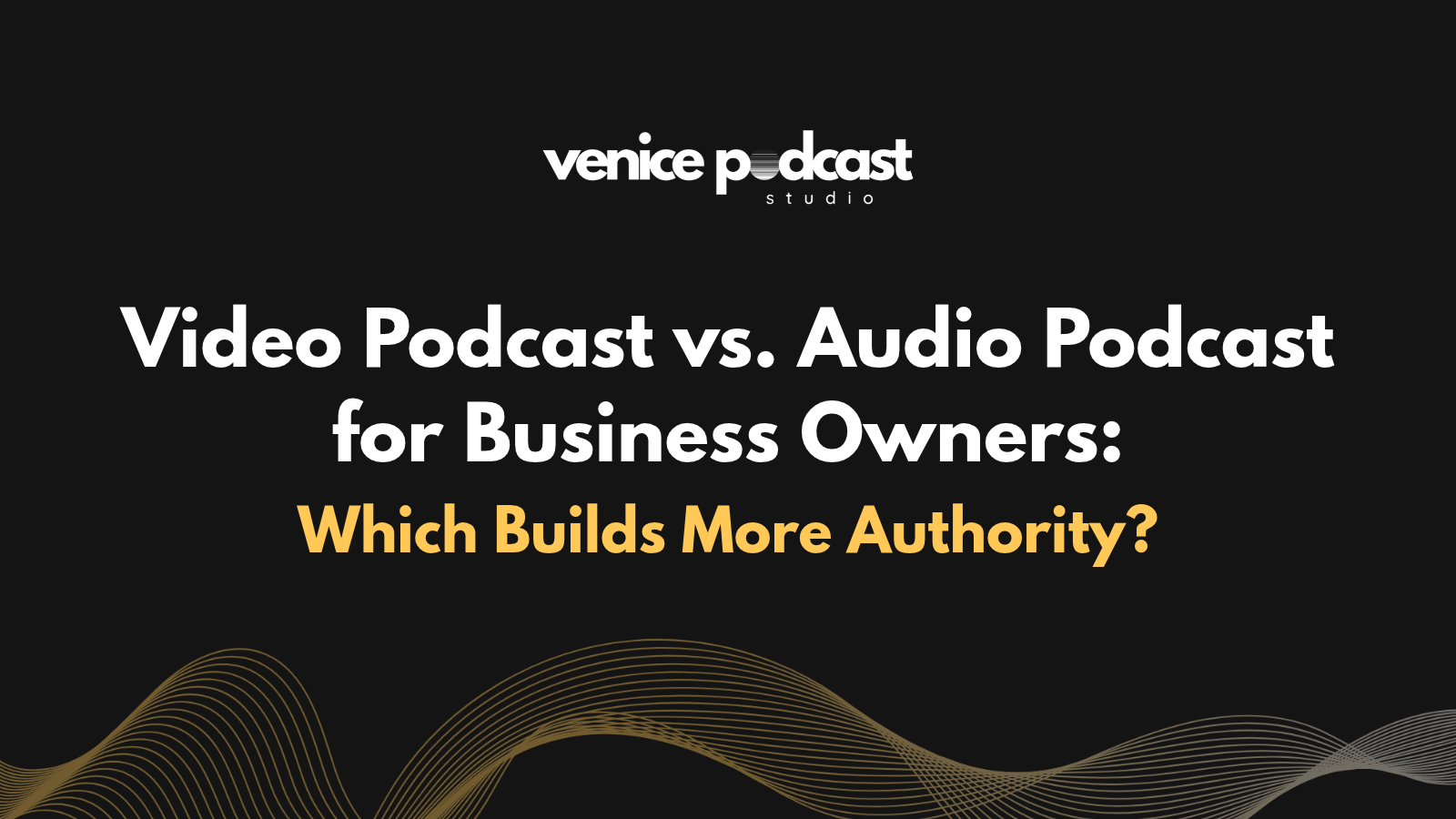 Video Podcast vs Audio Podcast for Business Owners: Which Builds More Authority?