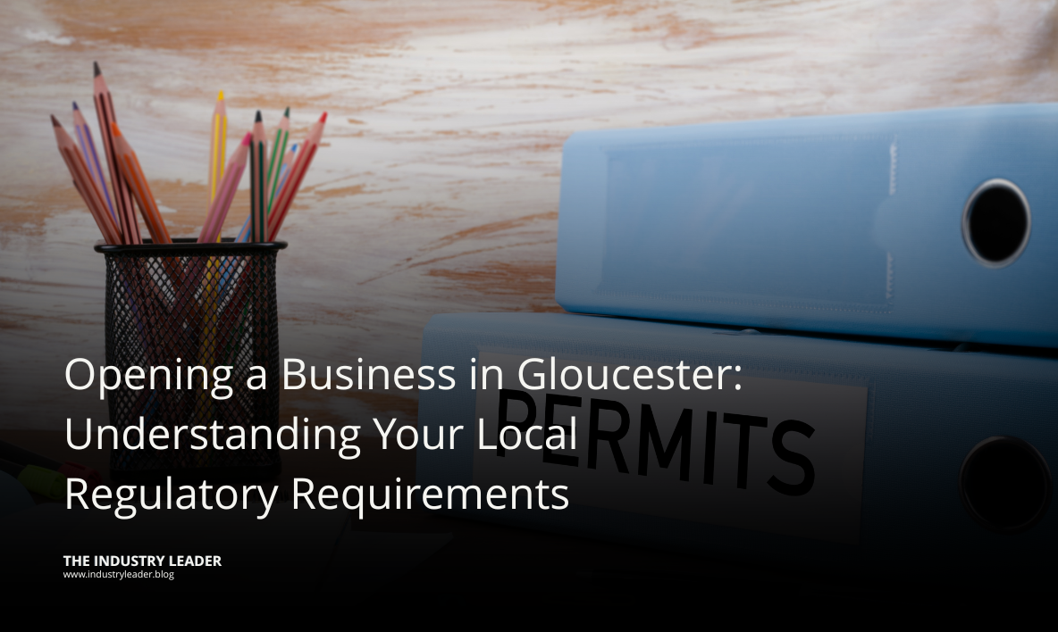 Opening a Business in Gloucester: Understanding Your Local Regulatory Requirements