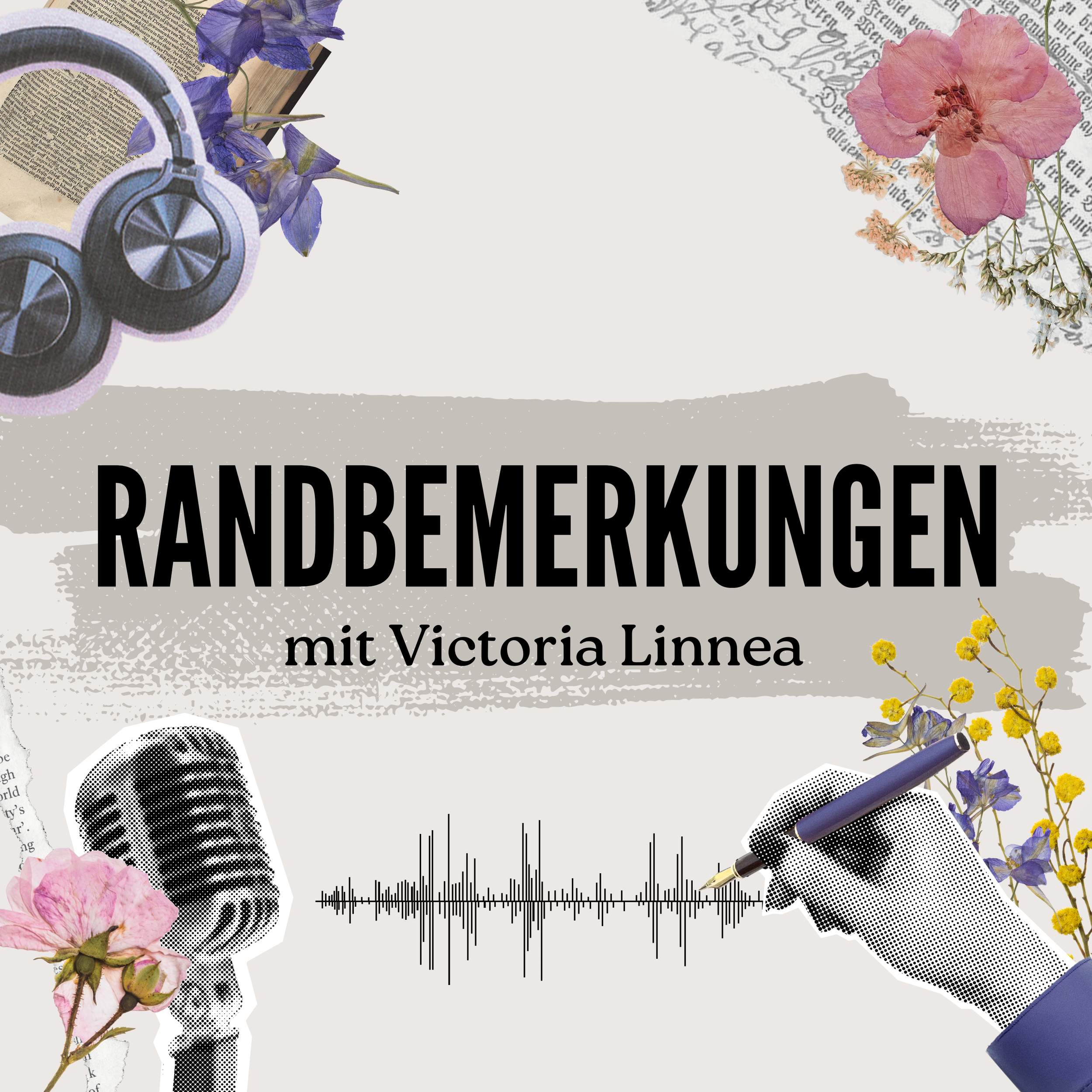 Grafische Collage zum Podcast „Randbemerkungen mit Victoria Linnea“. Beigefarbener Hintergrund, zentral der Titel in schwarzer Schrift. Umgeben von Kopfhörern, Mikrofon, schreibender Hand mit Füller, Tonspur, Blumen und Zeitungsausschnitten.