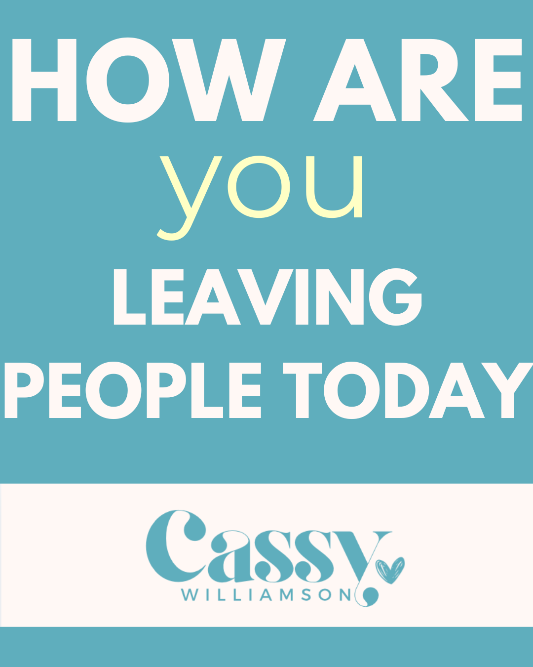 How are you leaving people today?