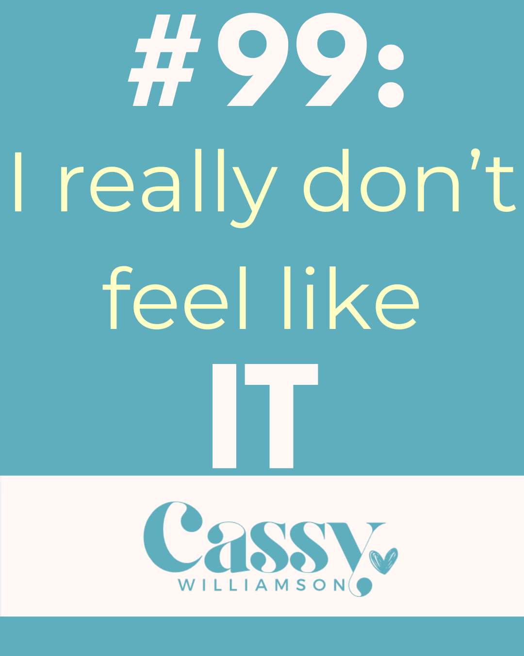 #99: “I really don’t feel like it.”