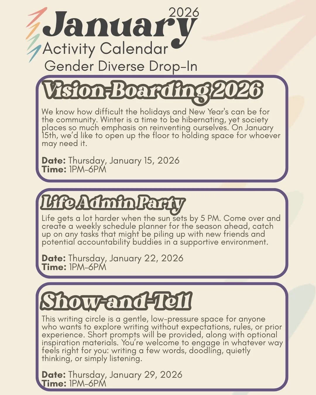 Our January Gender Diverse Drop-In Activity Calendar is here!

January 15
Vision-Boarding 2026
A supportive space to share feelings about the holidays and the start of the year.

January 22
Life Admin Party
Create schedules, tackle to-do lists, and b