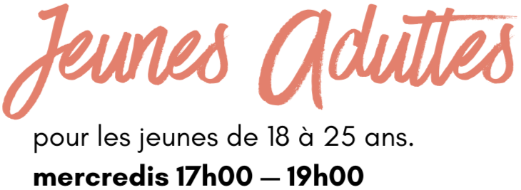 Jeunes Adultes pour les jeunes de 18 à 25 ans. mercredis 17h00 — 19h00
