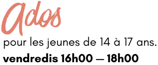 Ados pour les jeunes de 14 à 17 ans. vendredis 16h00 — 18h00