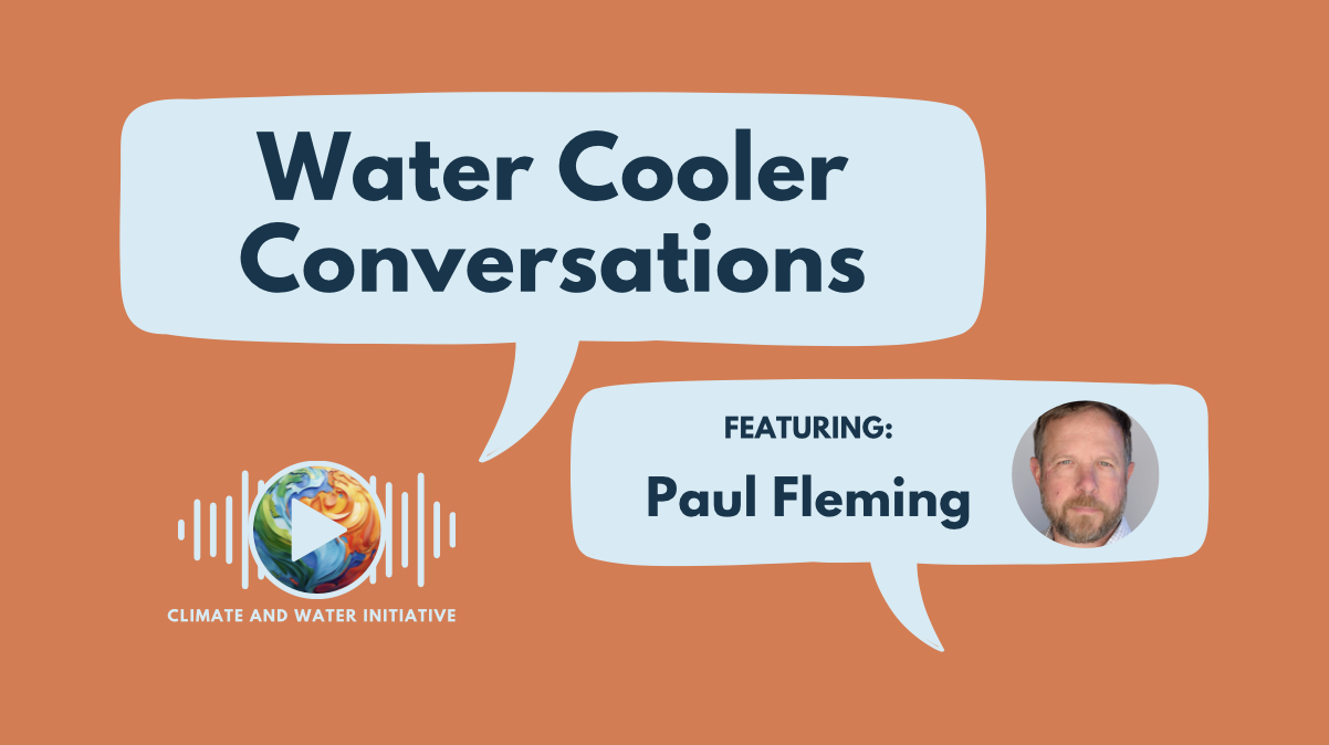 Water Cooler Conversations with Paul Fleming: The Role of Water in Climate, Tech, and Strategy