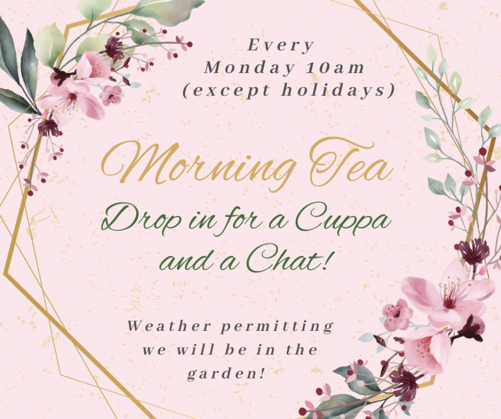 Floral-themed invitation with pink and green design, text reads "Every Monday 10am (except holidays) Morning Tea. Drop in for a Cuppa and a Chat! Weather permitting we will be in the garden!"