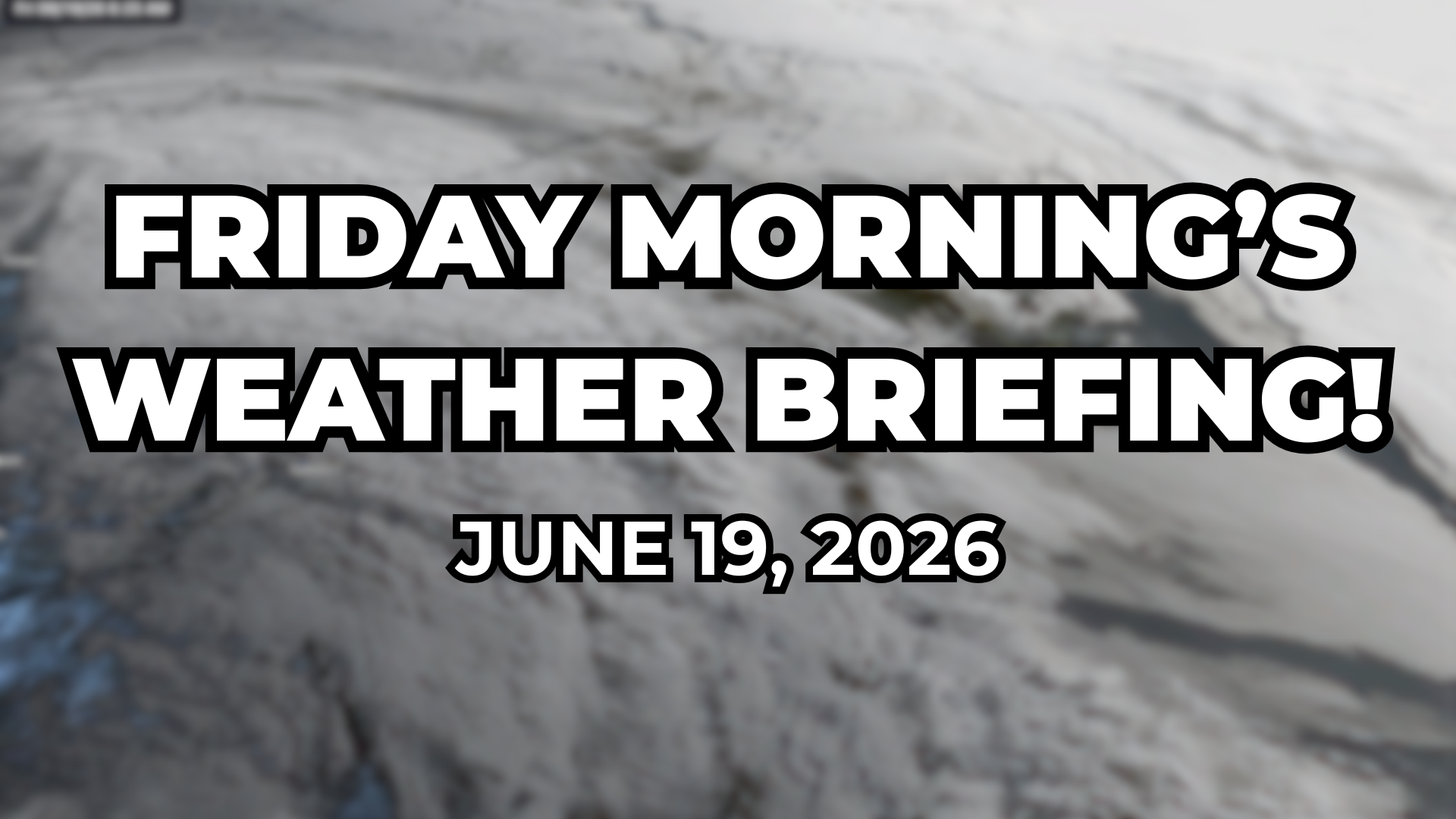 Friday Morning’s Weather Briefing — June 19, 2026