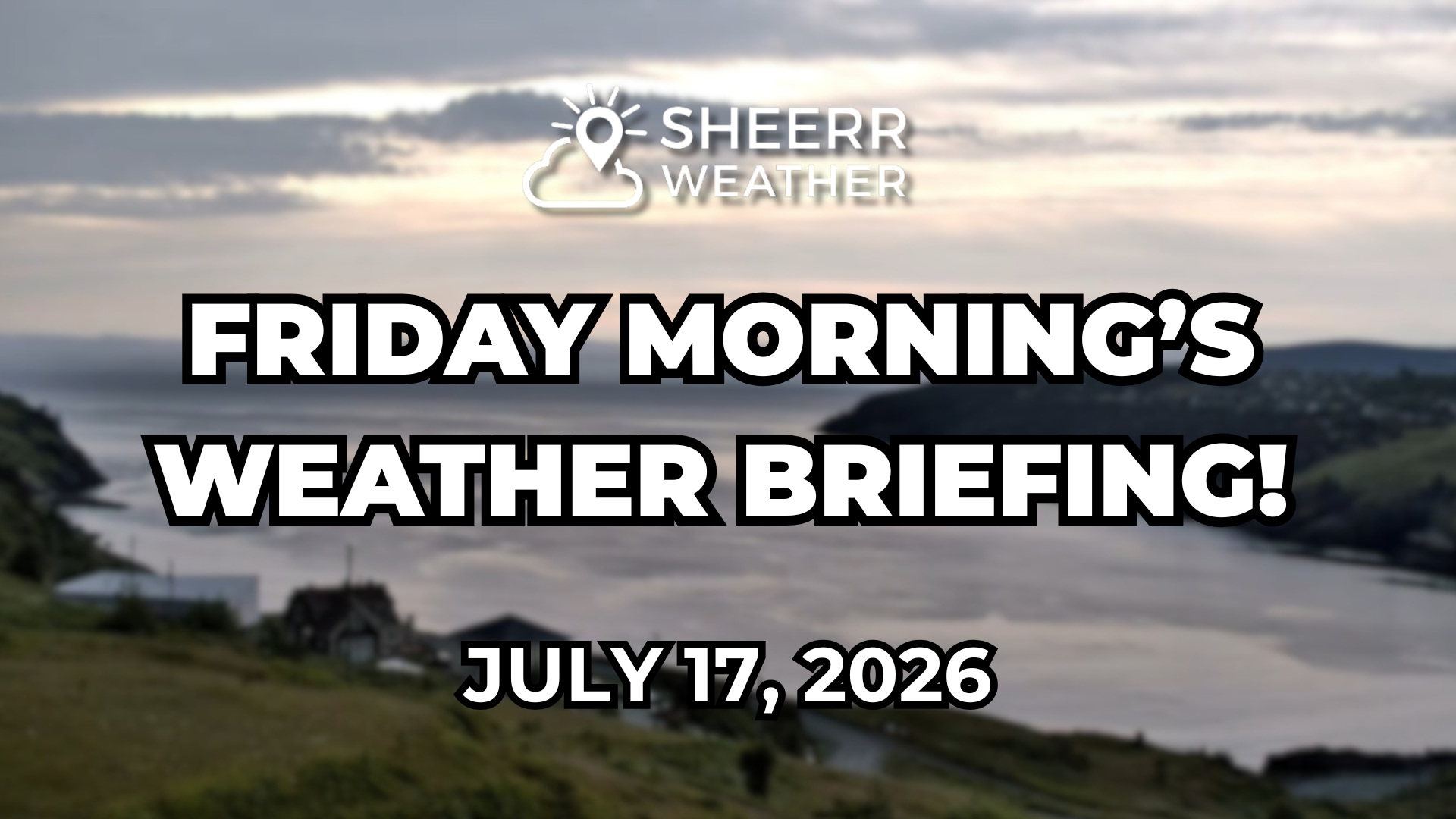 Friday Morning Weather Briefing — July 17, 2026