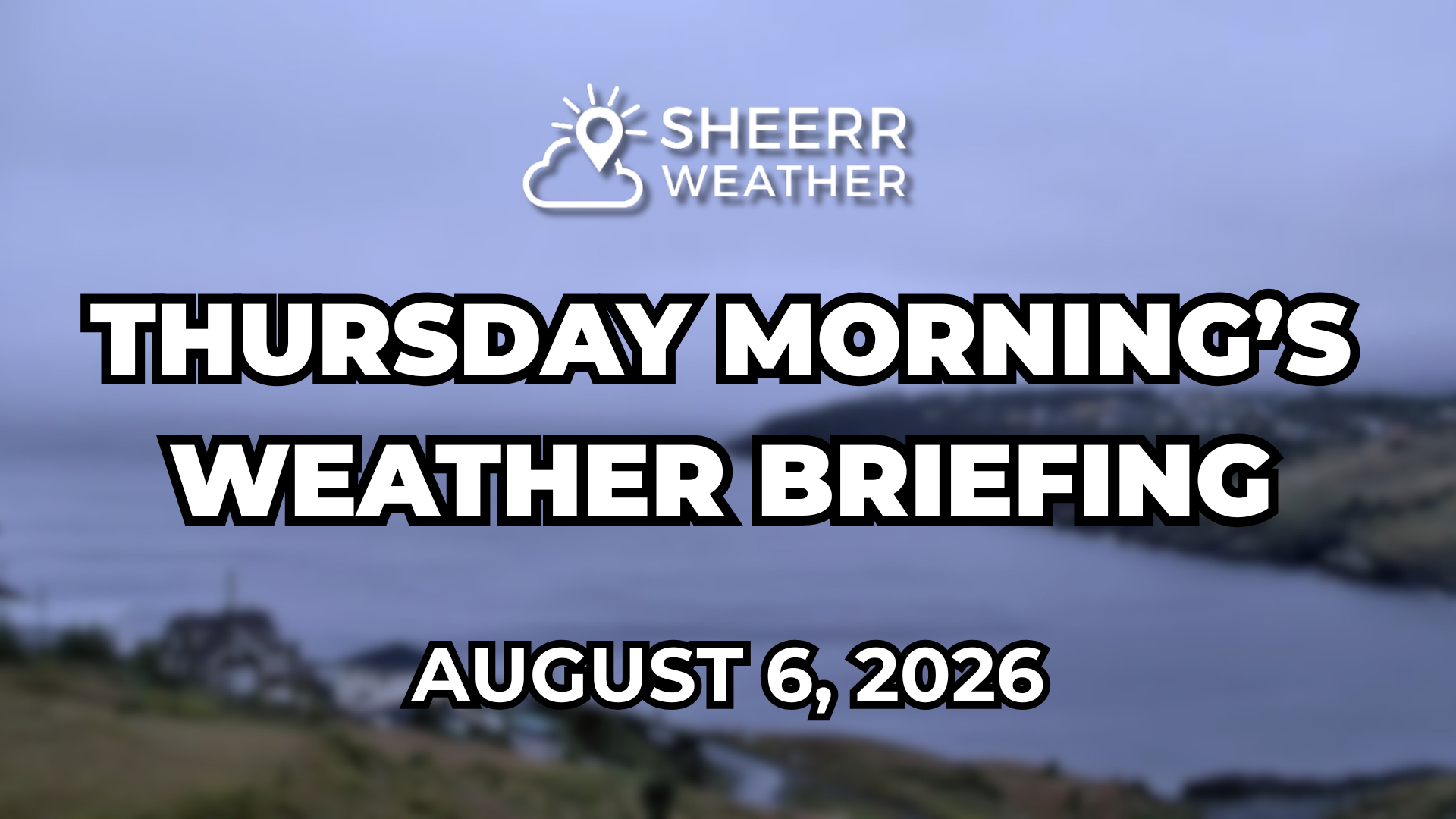 Thursday Morning’s Weather Briefing — August 6, 2026
