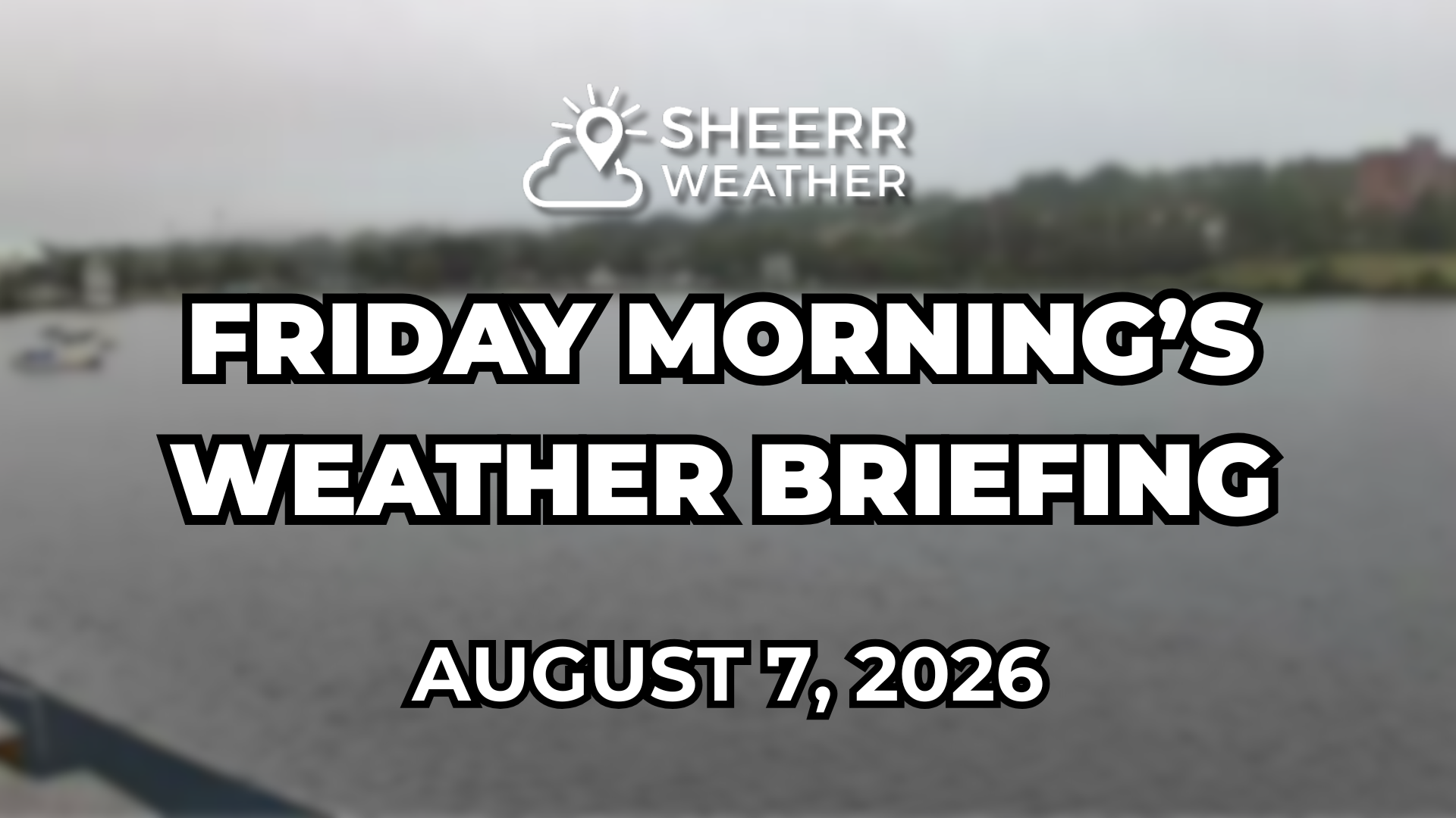 Friday Morning’s Weather Briefing — August 7, 2026