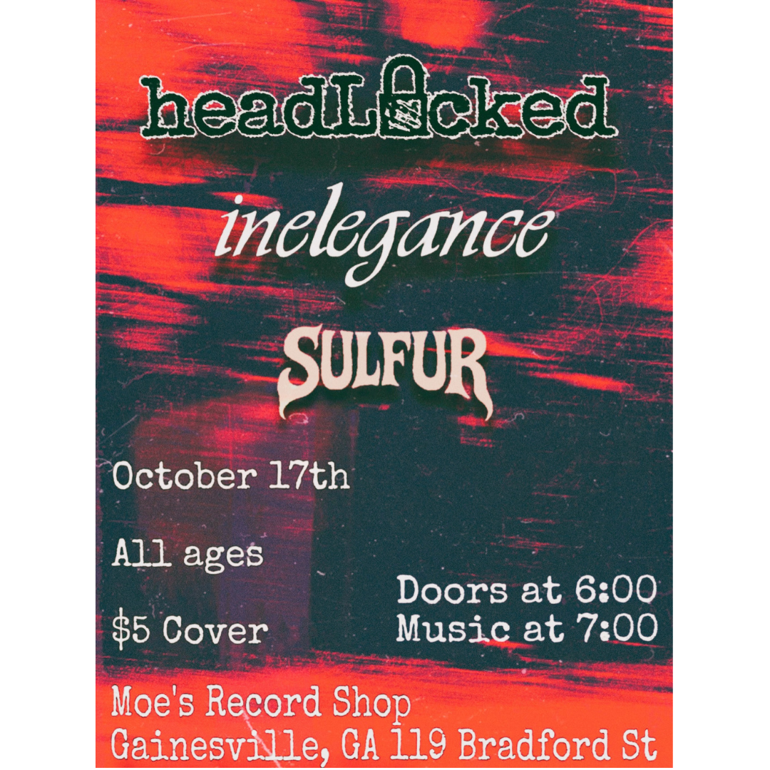 Headlocked, Inelegance, & Sulfur LIVE at Moe's Record Shop