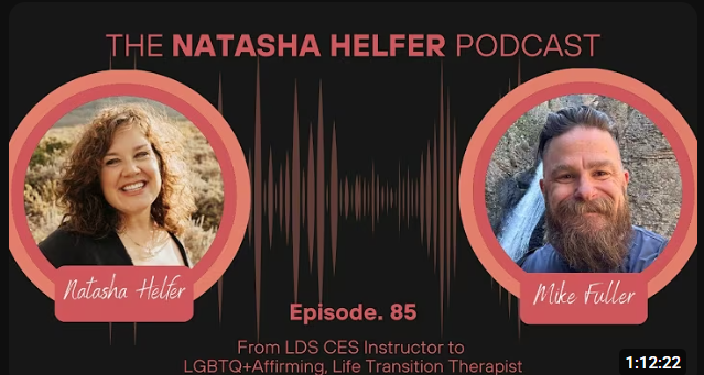 The Natasha Helfer Podcast: From LDS CES Instructor to LGBTQ+ Affirming, Life Transition Therapist