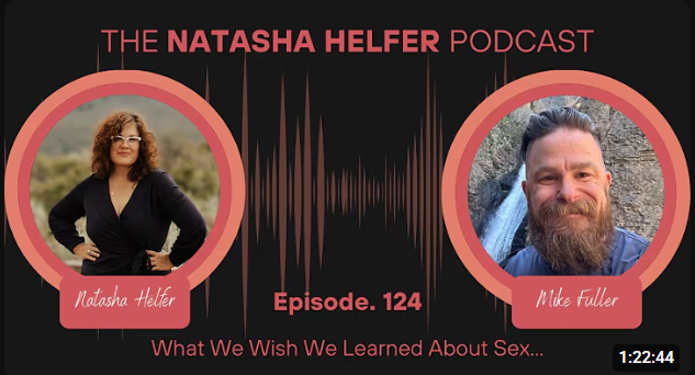 The Natasha Helfer Podcast: What we Wish we Learned About Sex… with Mike Fuller