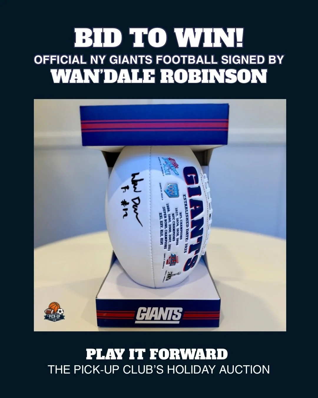 Play It Forward, The Pick-Up Club's Holiday Auction, is our mission to extend the spirit of teamwork and community beyond the field. Thanks to our friends at the NY Giants, we are auctioning off an official Giants football signed by Wan&rsquo;Dale Ro