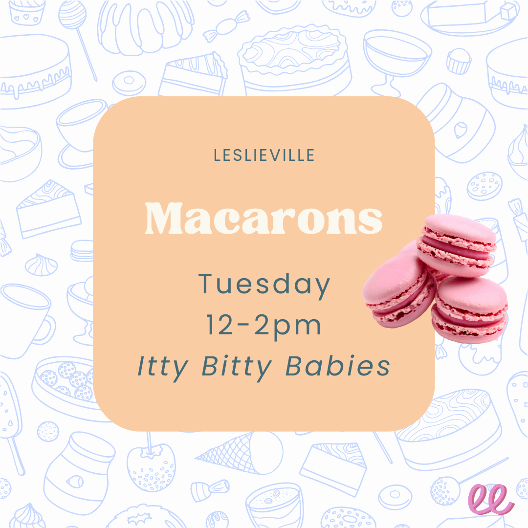 Leslieville Itty Bitty Babies Tuesday PM - *Macarons*