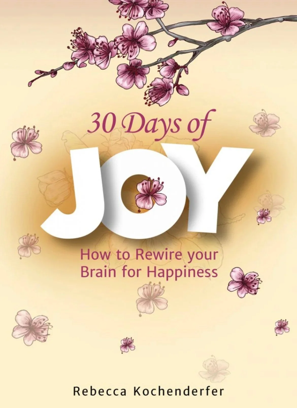 The book cover titled '30 Days of Joy: How to Rewire your Brain for Happiness' by Rebecca Kochenderfer features pink cherry blossoms on a beige background.
