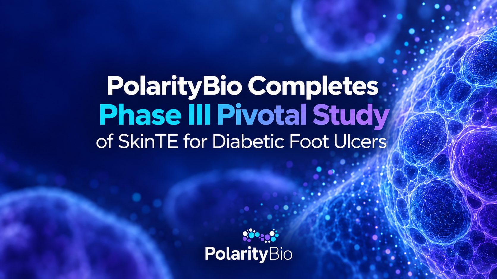 PolarityBio Completes Phase III Pivotal Study of SkinTE for Diabetic Foot Ulcers