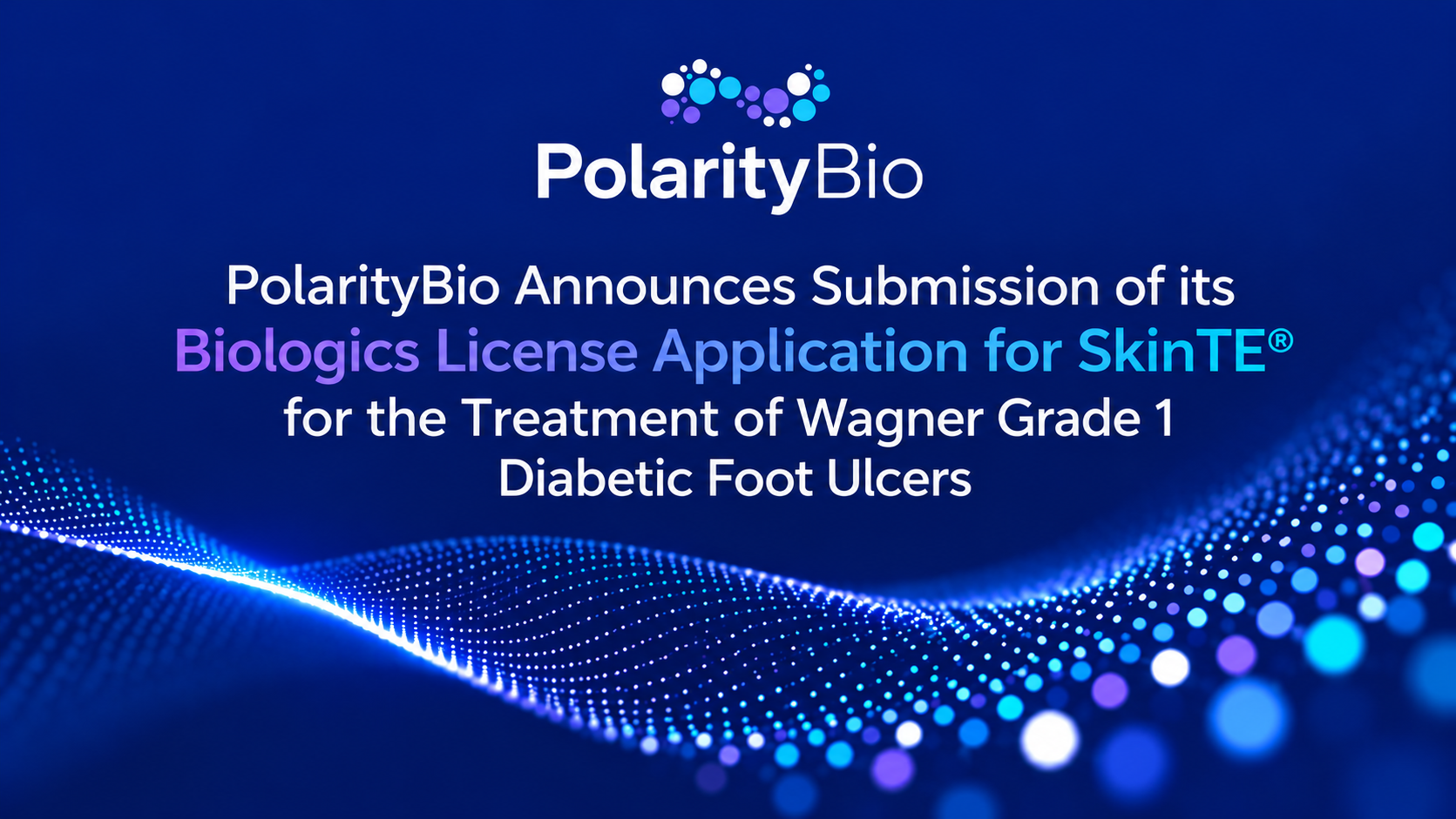 PolarityBio Announces Submission of its Biologics License Application for SkinTE® for the Treatment of Wagner Grade 1 Diabetic Foot Ulcers
