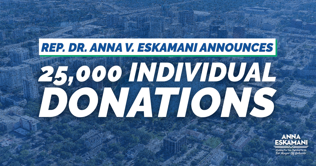 REPRESENTATIVE DR. ANNA V. ESKAMANI SURPASSES 25,000 INDIVIDUAL DONATIONS, CEMENTING ONE OF THE MOST GRASSROOTS-FUNDED MAYORAL CAMPAIGNS IN ORLANDO HISTORY
