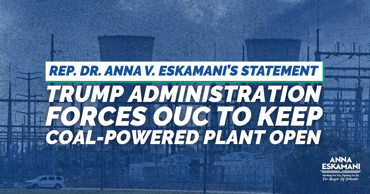 REP. DR. ANNA V. ESKAMANI RESPONSE TO TRUMP ADMINISTRATION FORCING OUC TO KEEP COAL-POWERED PLANT OPEN