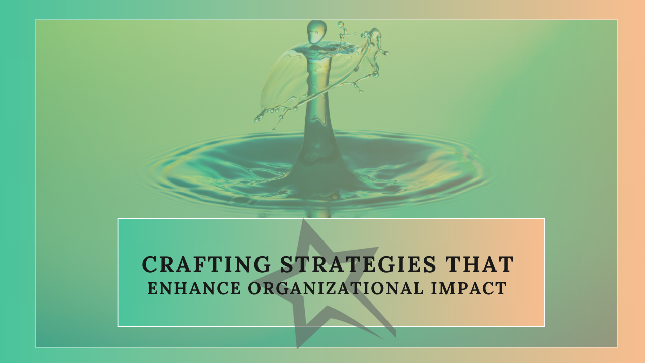 Crafting Strategies That Enhance Organizational Impact