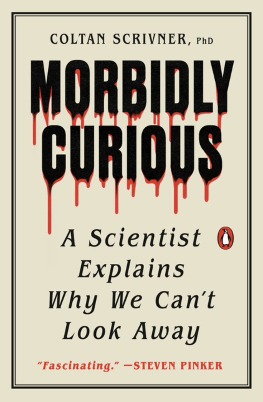 Morbidly Curious: A Scientist Explains Why We Can't Look Away by Coltan Scrivner [Paperback]