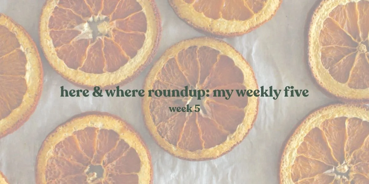 Here &amp; Where roundup: my weekly five week five
