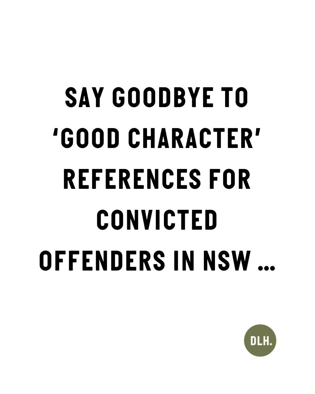An important update to criminal law this week, as we prepare to say goodbye to &lsquo;good character&rsquo; evidence for convicted offenders in NSW.

Moving forward, convicted offenders will no longer be able to rely on evidence of their prior &lsquo
