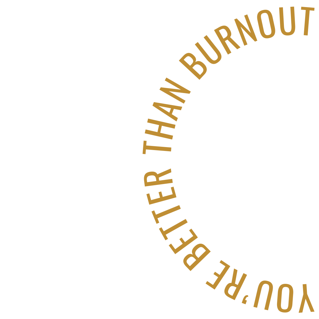 Curved text saying 'You're better than burnout' on a black background.