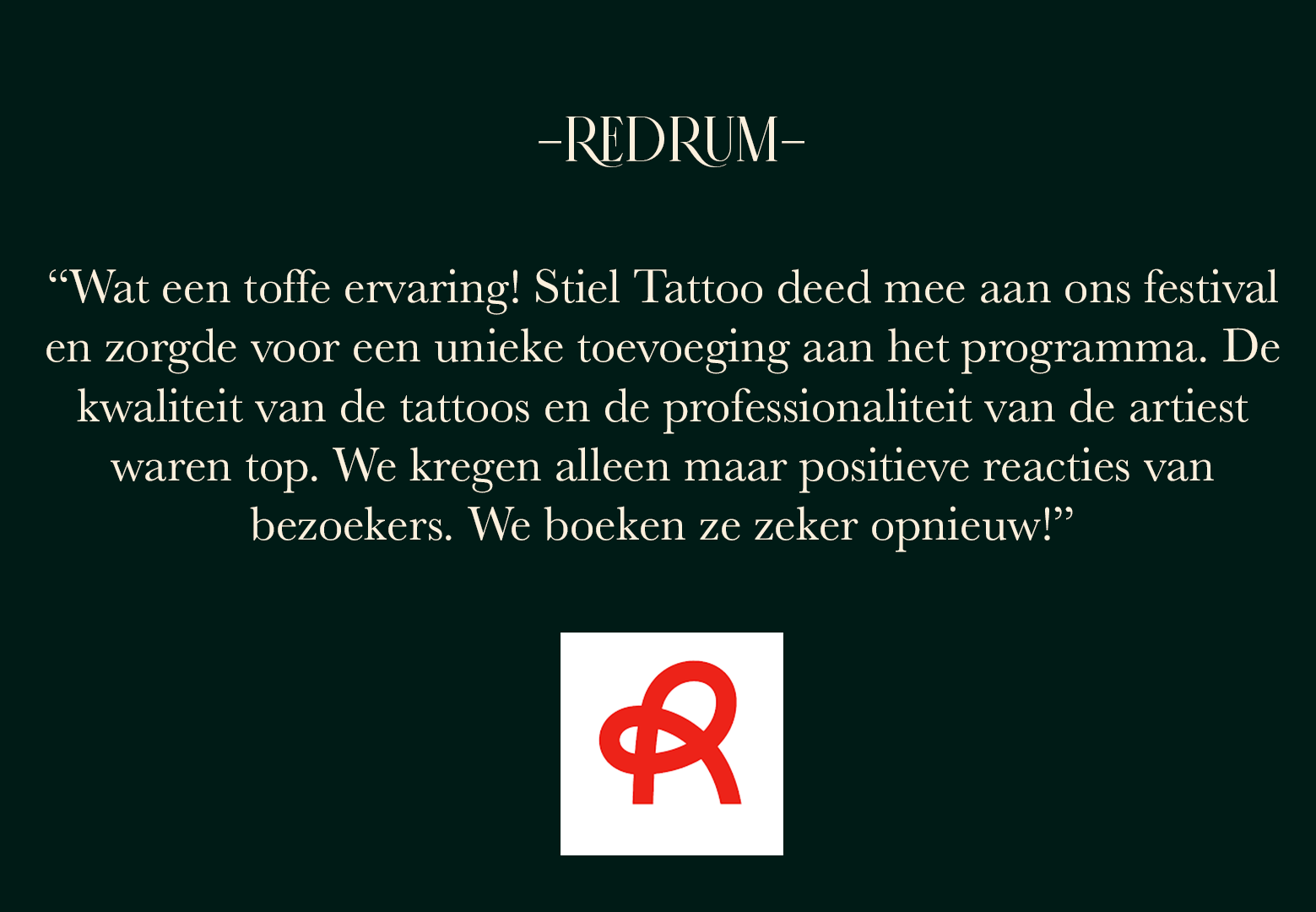 “Wat een toffe ervaring! Stiel Tattoo deed mee aan ons festival en zorgde voor een unieke toevoeging aan het programma. De kwaliteit van de tattoos en professionaliteit van de artiest waren top. We kregen alleen maar positieve reacties van bezoekers