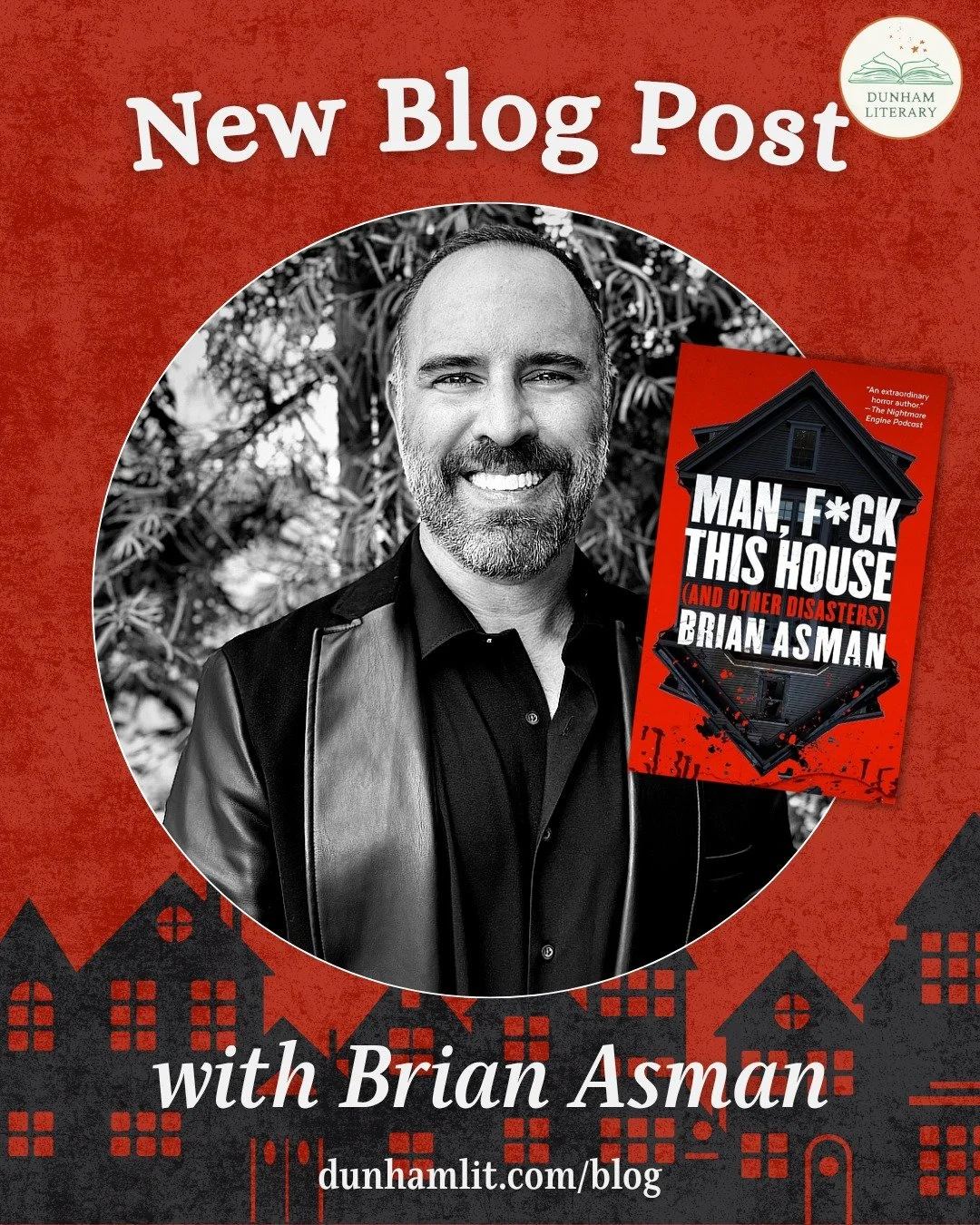 Head on over to dunhamlit.com/blog to read our latest entry: an interview with Brian Asman, celebrating the release of MAN, F*CK THIS HOUSE (AND OTHER DISASTERS) from Blackstone Publishing. 

Congrats Brian, Brendan Deneen, and the entire Blackstone 